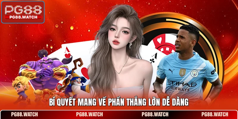 Bí quyết mang về phần thắng lớn dễ dàng