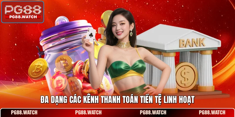 Đa dạng các kênh thanh toán tiền tệ linh hoạt