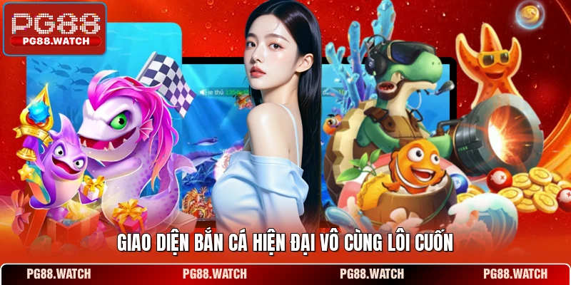 Giao diện bắn cá hiện đại vô cùng lôi cuốn
