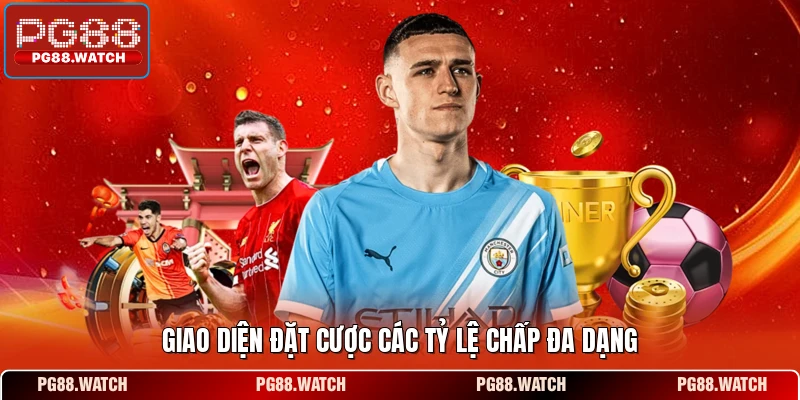 Giao diện đặt cược các tỷ lệ chấp đa dạng