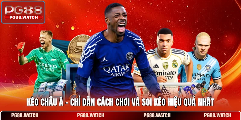Kèo Châu Á - Chỉ Dẫn Cách Chơi Và Soi Kèo Hiệu Quả Nhất