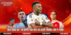 Kèo Châu Âu - Bí Quyết Soi Kèo Và Cược Thắng Lớn Ở PG88