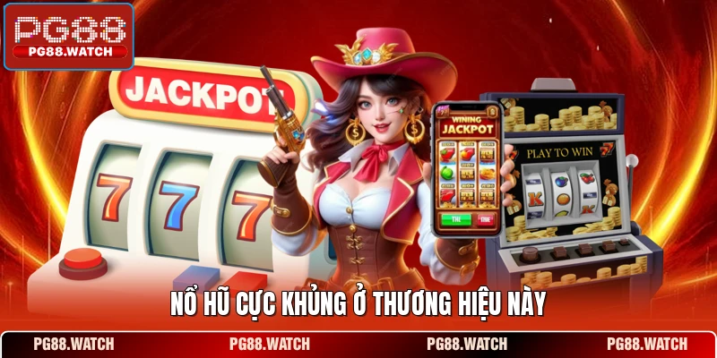 Nổ hũ cực khủng ở thương hiệu này