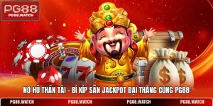 Nổ Hũ Thần Tài - Bí Kíp Săn Jackpot Đại Thắng Cùng PG88