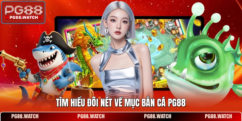 Tìm hiểu đôi nét về mục bắn cá PG88 
