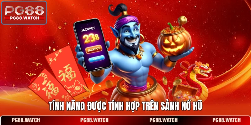 Tính năng được tính hợp trên sảnh nổ hũ 