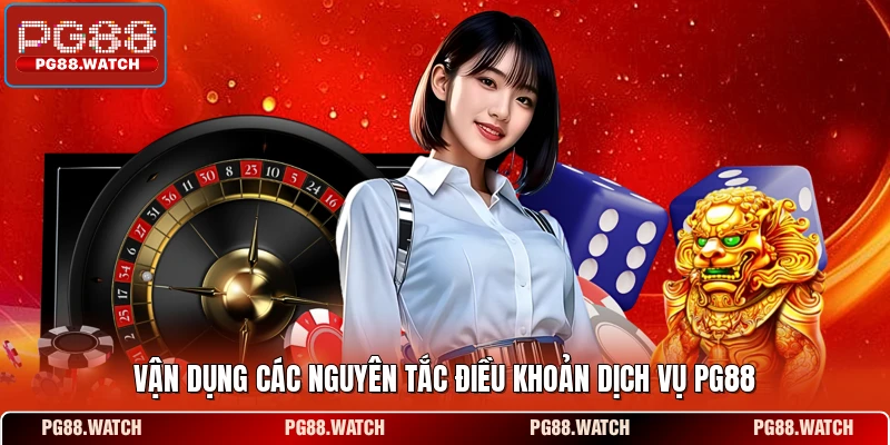 Vận dụng các nguyên tắc điều khoản dịch vụ PG88