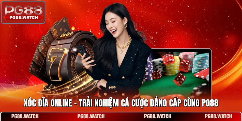 Xóc Đĩa Online - Trải Nghiệm Cá Cược Đẳng Cấp Cùng PG88